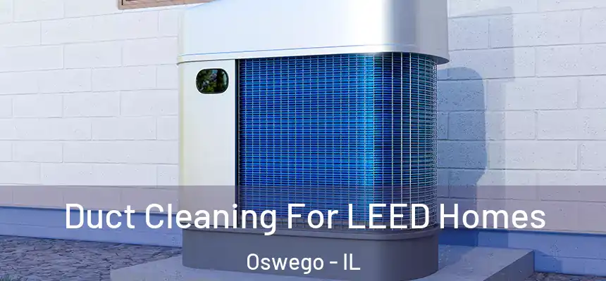 Duct Cleaning For LEED Homes Oswego - IL
