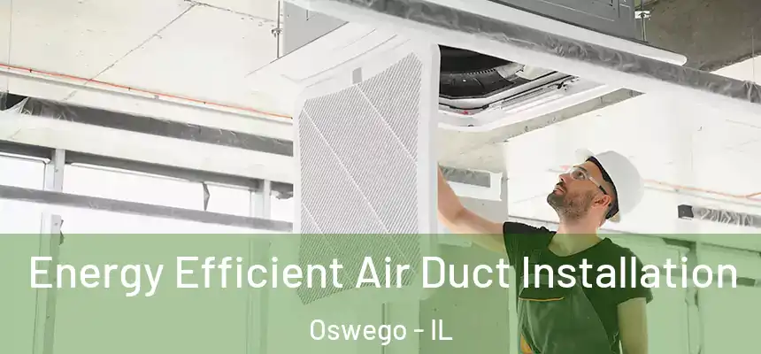 Energy Efficient Air Duct Installation Oswego - IL