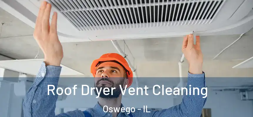 Roof Dryer Vent Cleaning Oswego - IL